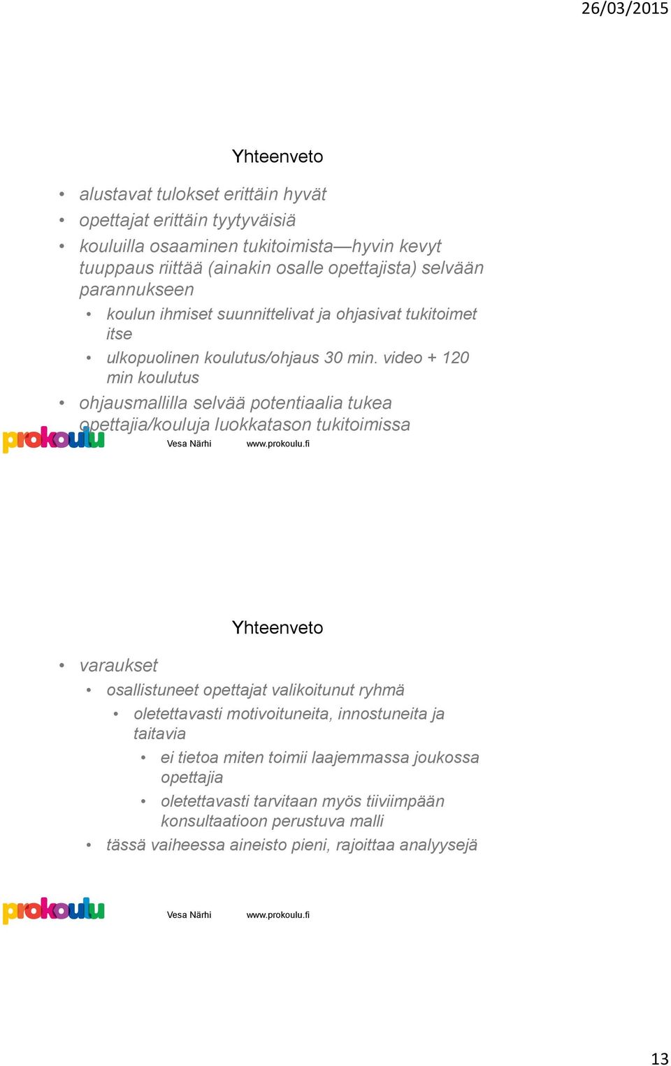 video + 120 min koulutus ohjausmallilla selvää potentiaalia tukea opettajia/kouluja luokkatason tukitoimissa Yhteenveto varaukset osallistuneet opettajat valikoitunut ryhmä