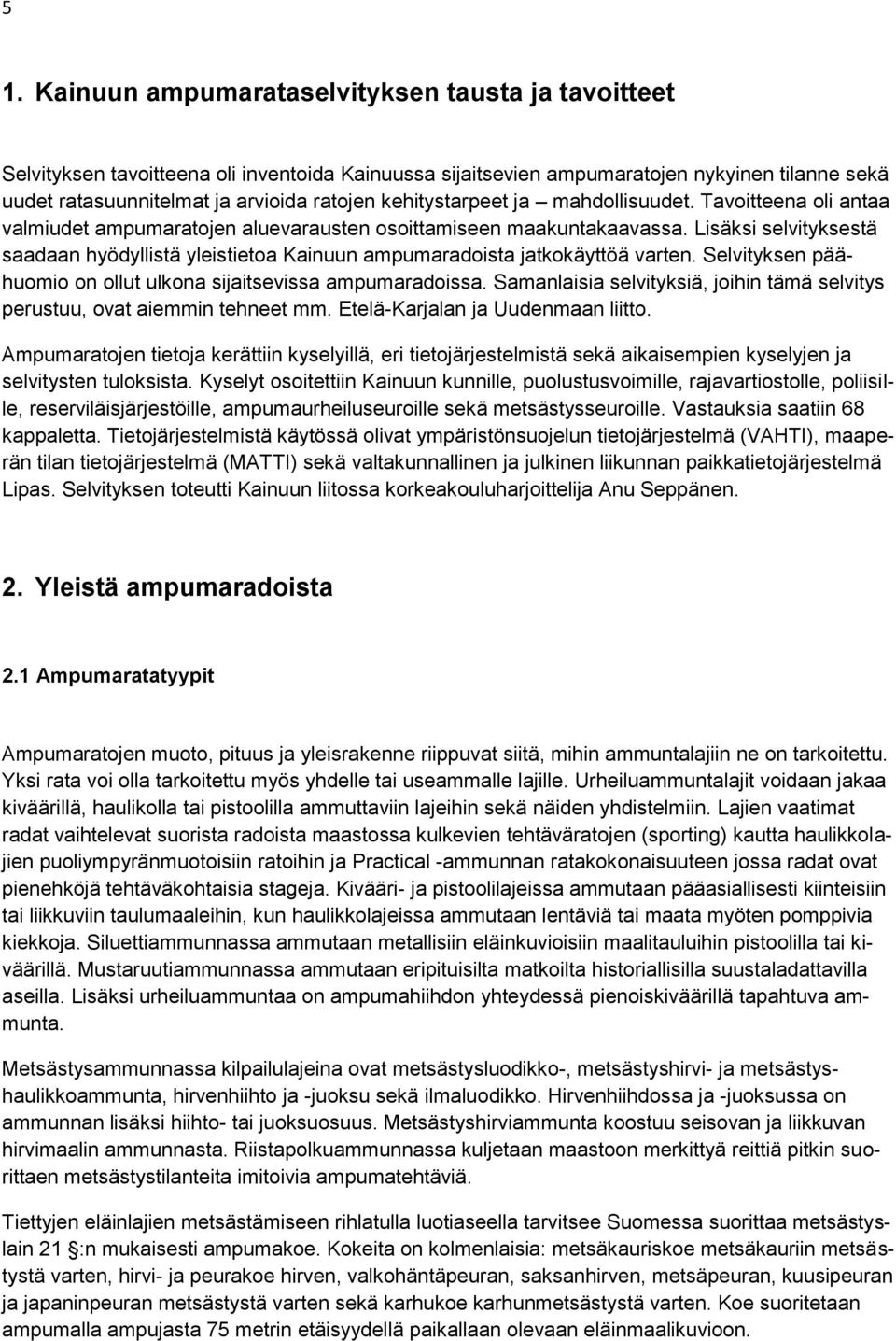 Lisäksi selvityksestä saadaan hyödyllistä yleistietoa Kainuun ampumaradoista jatkokäyttöä varten. Selvityksen päähuomio on ollut ulkona sijaitsevissa ampumaradoissa.