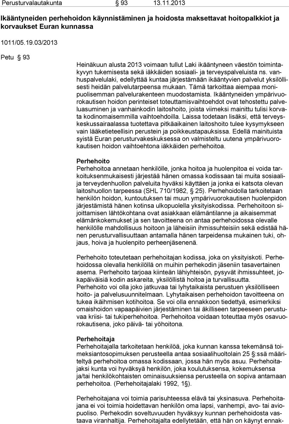 vanhuspalvelulaki, edellyttää kuntaa järjestämään ikääntyvien palvelut yksilöllisesti heidän palvelutarpeensa mukaan. Tämä tarkoittaa aiempaa monipuolisemman palvelurakenteen muodostamista.