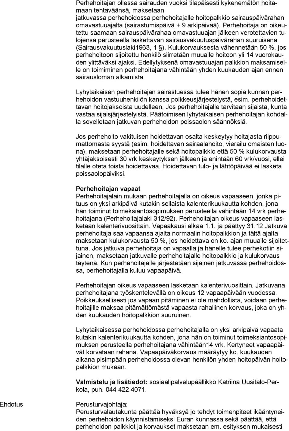 Perhehoitaja on oikeutettu saamaan sairauspäivärahaa omavastuuajan jälkeen verotettavien tulojensa perusteella laskettavan sairausvakuutuspäivärahan suuruisena (Sairausvakuutuslaki1963, 1 ).
