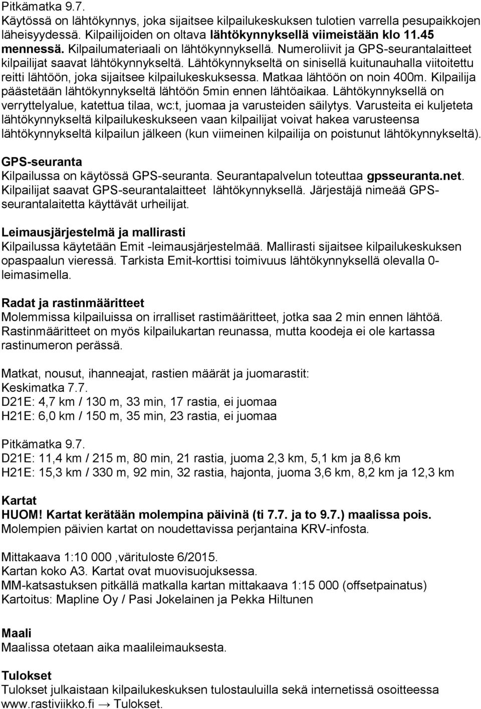 Lähtökynnykseltä on sinisellä kuitunauhalla viitoitettu reitti lähtöön, joka sijaitsee kilpailukeskuksessa. Matkaa lähtöön on noin 400m.