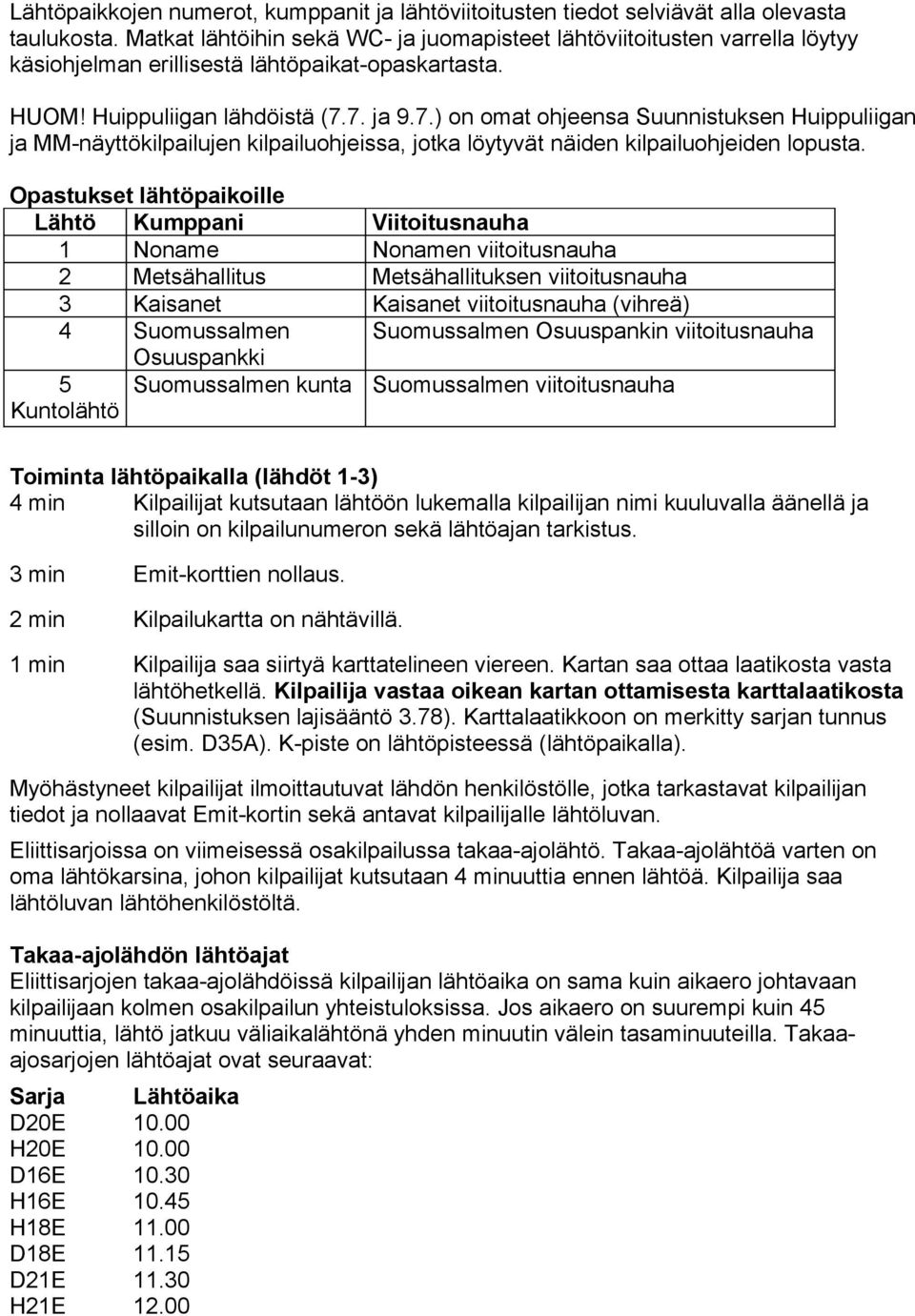 7. ja 9.7.) on omat ohjeensa Suunnistuksen Huippuliigan ja MM-näyttökilpailujen kilpailuohjeissa, jotka löytyvät näiden kilpailuohjeiden lopusta.