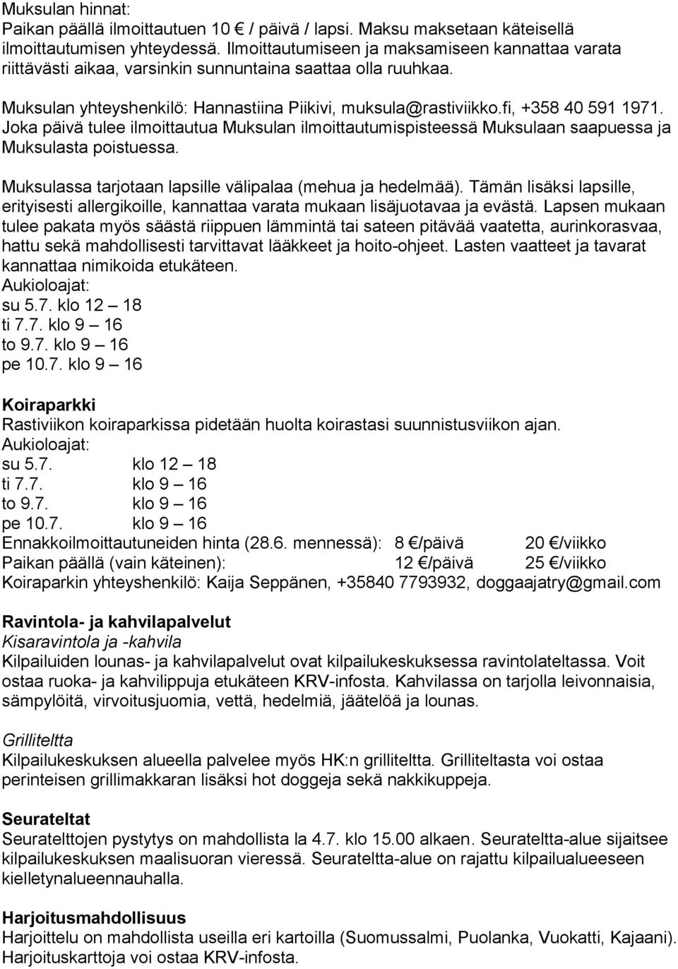 Joka päivä tulee ilmoittautua Muksulan ilmoittautumispisteessä Muksulaan saapuessa ja Muksulasta poistuessa. Muksulassa tarjotaan lapsille välipalaa (mehua ja hedelmää).