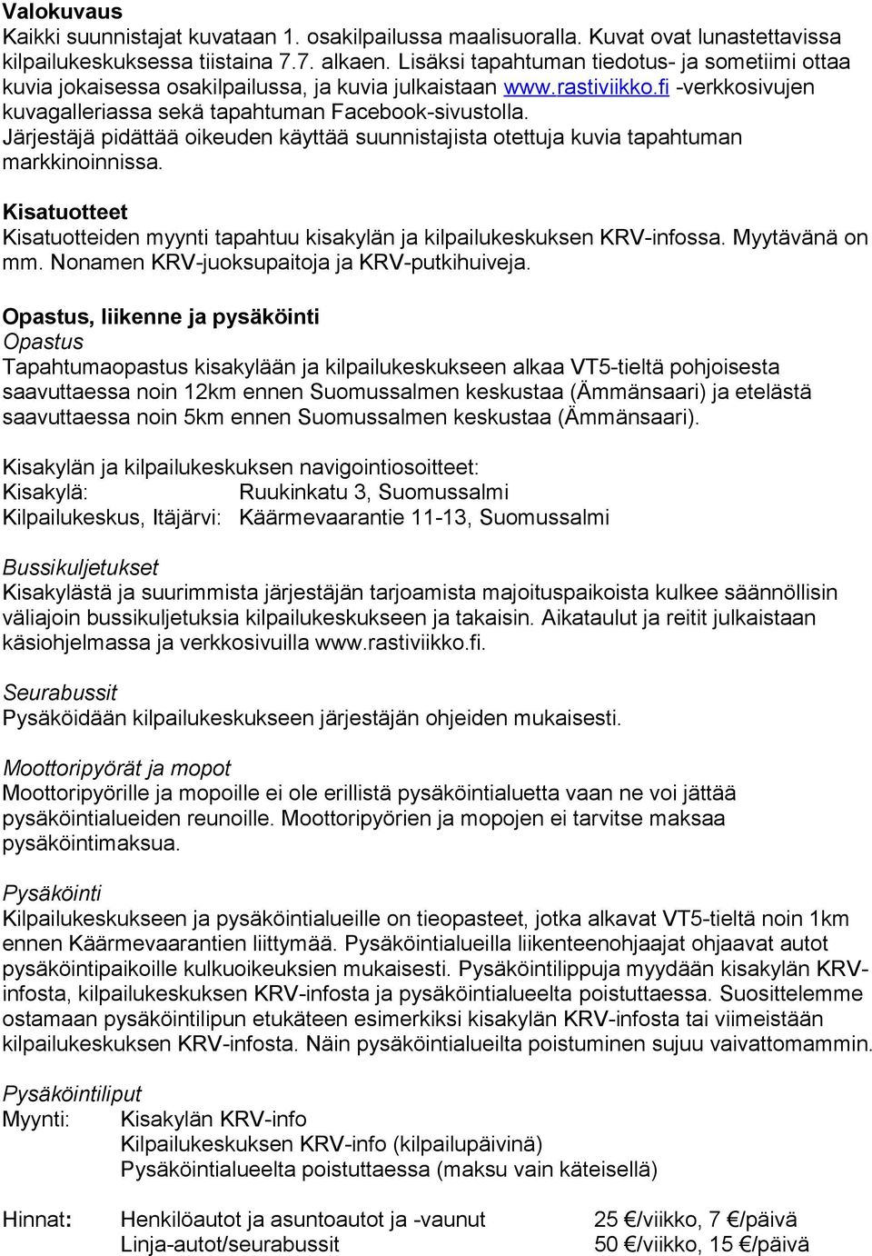 Järjestäjä pidättää oikeuden käyttää suunnistajista otettuja kuvia tapahtuman markkinoinnissa. Kisatuotteet Kisatuotteiden myynti tapahtuu kisakylän ja kilpailukeskuksen KRV-infossa. Myytävänä on mm.