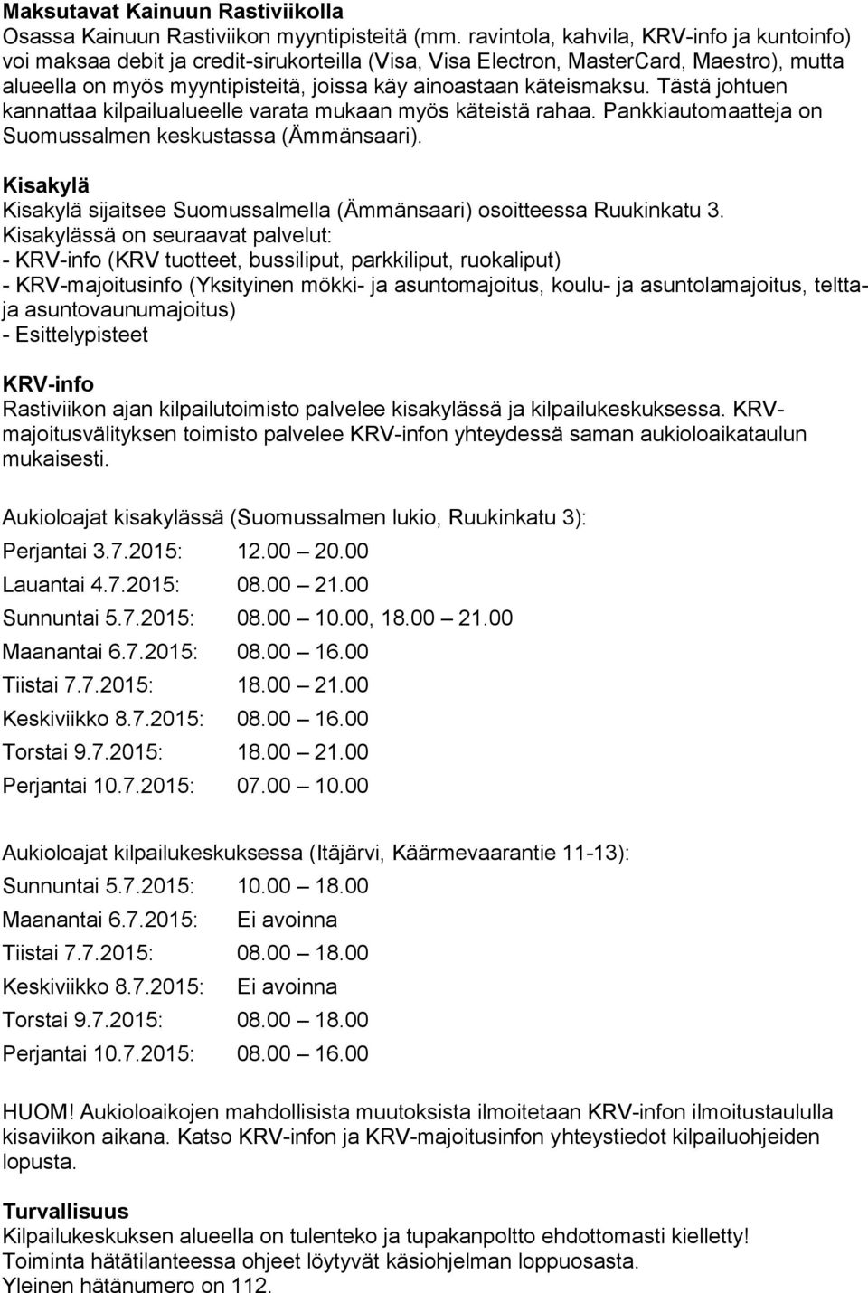 käteismaksu. Tästä johtuen kannattaa kilpailualueelle varata mukaan myös käteistä rahaa. Pankkiautomaatteja on Suomussalmen keskustassa (Ämmänsaari).