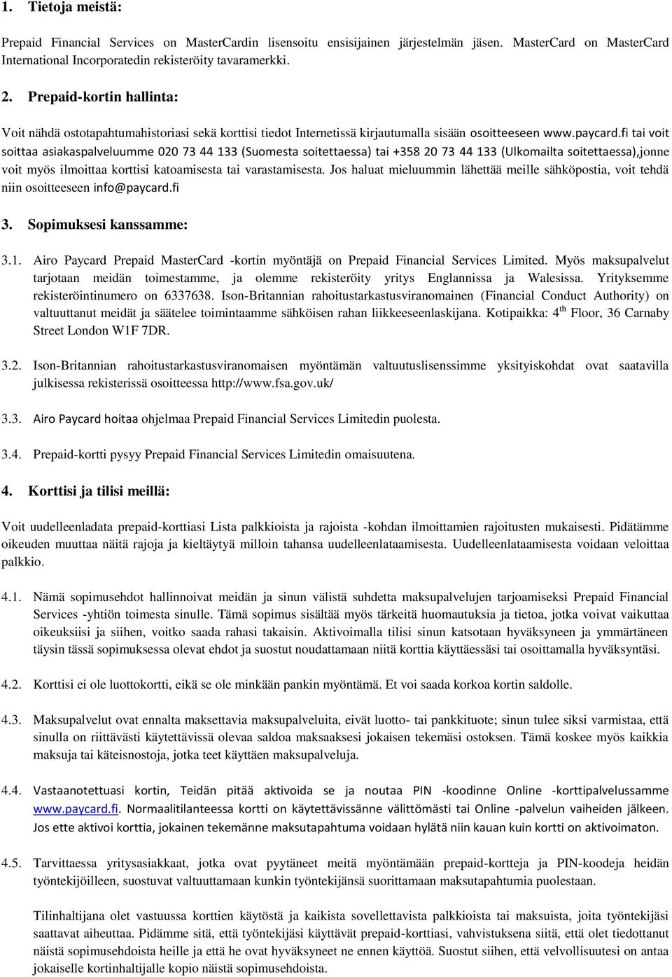 fi tai voit soittaa asiakaspalveluumme 020 73 44 133 (Suomesta soitettaessa) tai +358 20 73 44 133 (Ulkomailta soitettaessa),jonne voit myös ilmoittaa korttisi katoamisesta tai varastamisesta.