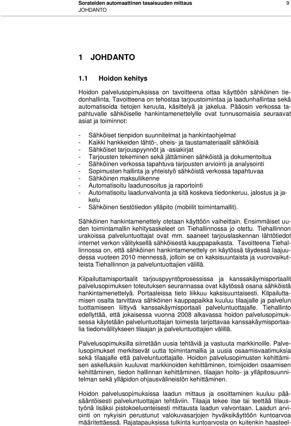 Pääosin verkossa tapahtuvalle sähköiselle hankintamenettelylle ovat tunnusomaisia seuraavat asiat ja toiminnot: - Sähköiset tienpidon suunnitelmat ja hankintaohjelmat - Kaikki hankkeiden lähtö-,