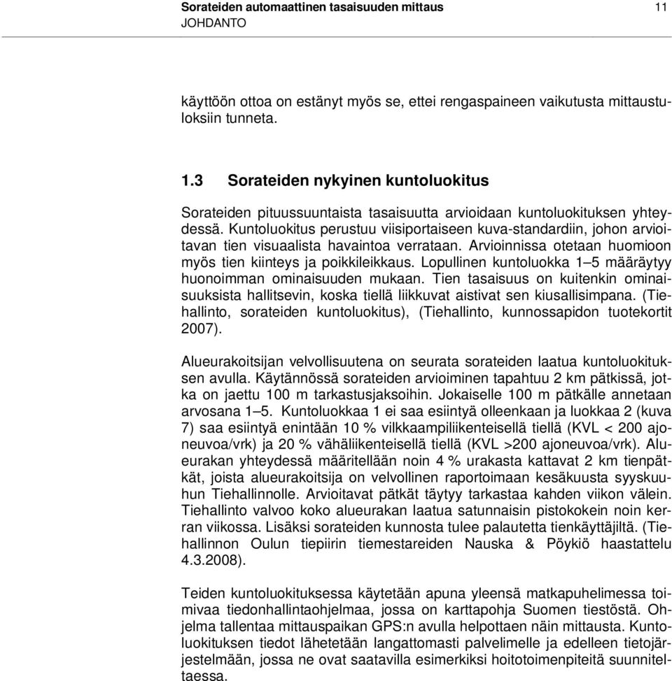 Lopullinen kuntoluokka 1 5 määräytyy huonoimman ominaisuuden mukaan. Tien tasaisuus on kuitenkin ominaisuuksista hallitsevin, koska tiellä liikkuvat aistivat sen kiusallisimpana.