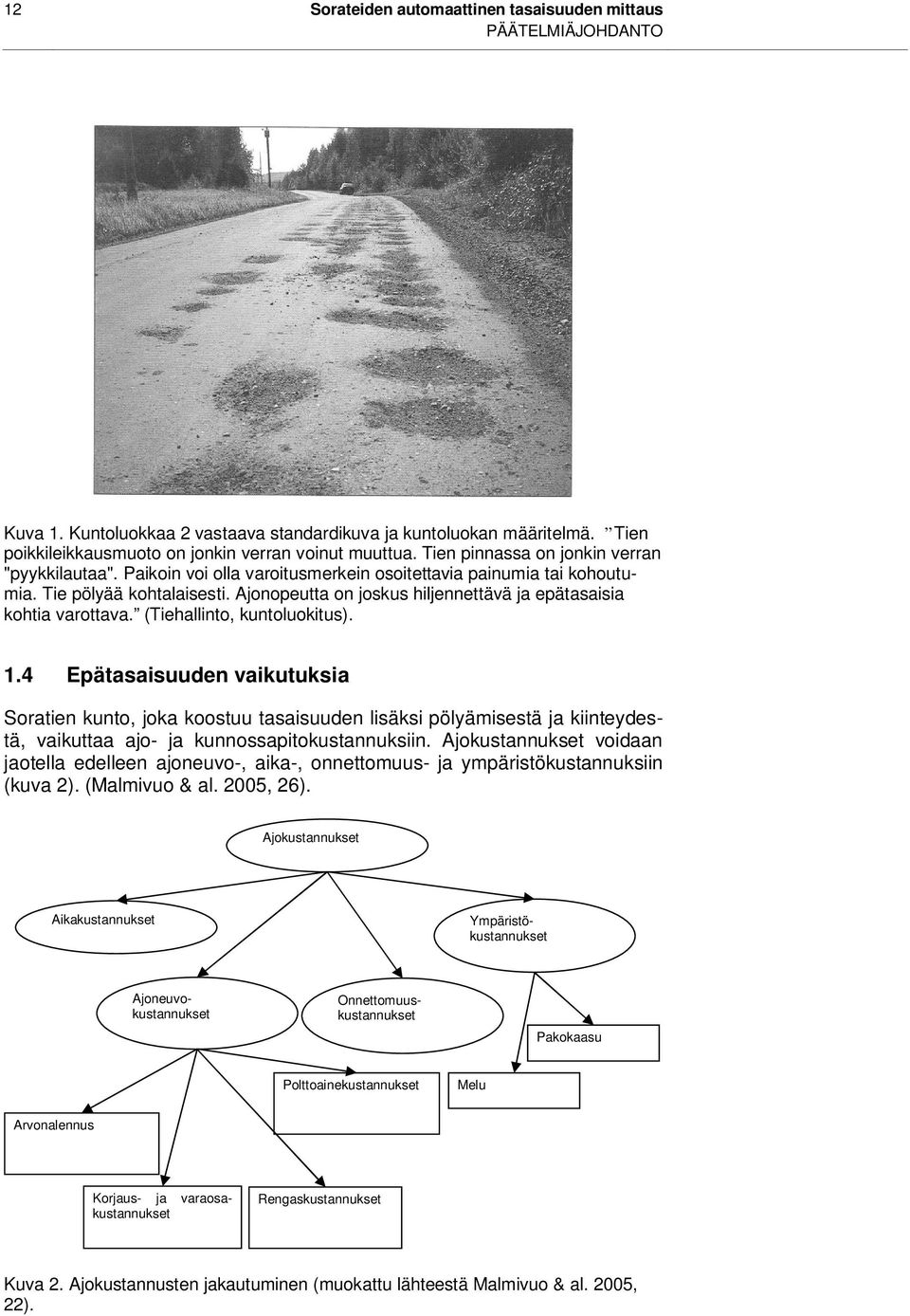 Ajonopeutta on joskus hiljennettävä ja epätasaisia kohtia varottava. (Tiehallinto, kuntoluokitus). 1.