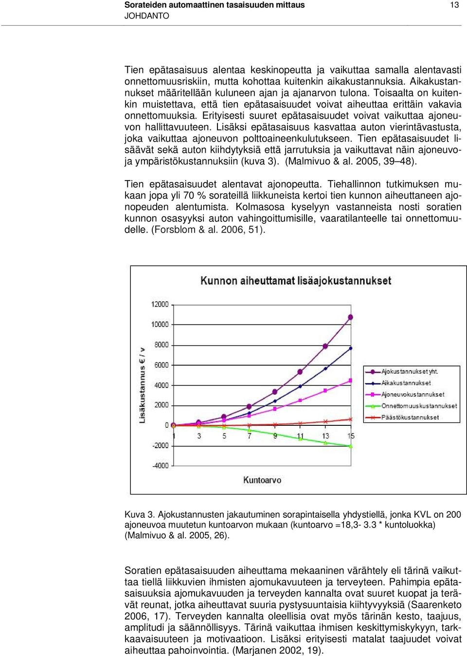 Erityisesti suuret epätasaisuudet voivat vaikuttaa ajoneuvon hallittavuuteen. Lisäksi epätasaisuus kasvattaa auton vierintävastusta, joka vaikuttaa ajoneuvon polttoaineenkulutukseen.