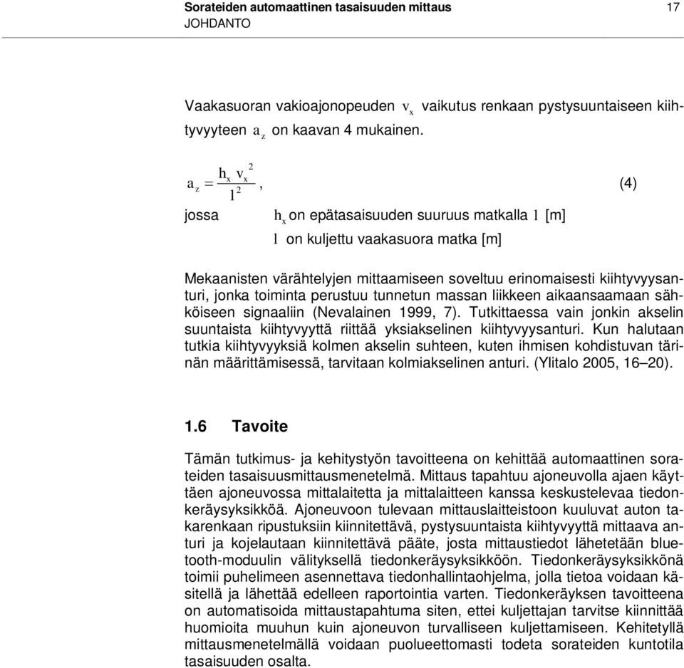 toiminta perustuu tunnetun massan liikkeen aikaansaamaan sähköiseen signaaliin (Nevalainen 1999, 7). Tutkittaessa vain jonkin akselin suuntaista kiihtyvyyttä riittää yksiakselinen kiihtyvyysanturi.