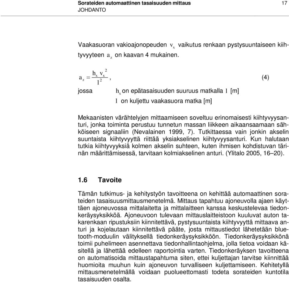 toiminta perustuu tunnetun massan liikkeen aikaansaamaan sähköiseen signaaliin (Nevalainen 1999, 7). Tutkittaessa vain jonkin akselin suuntaista kiihtyvyyttä riittää yksiakselinen kiihtyvyysanturi.