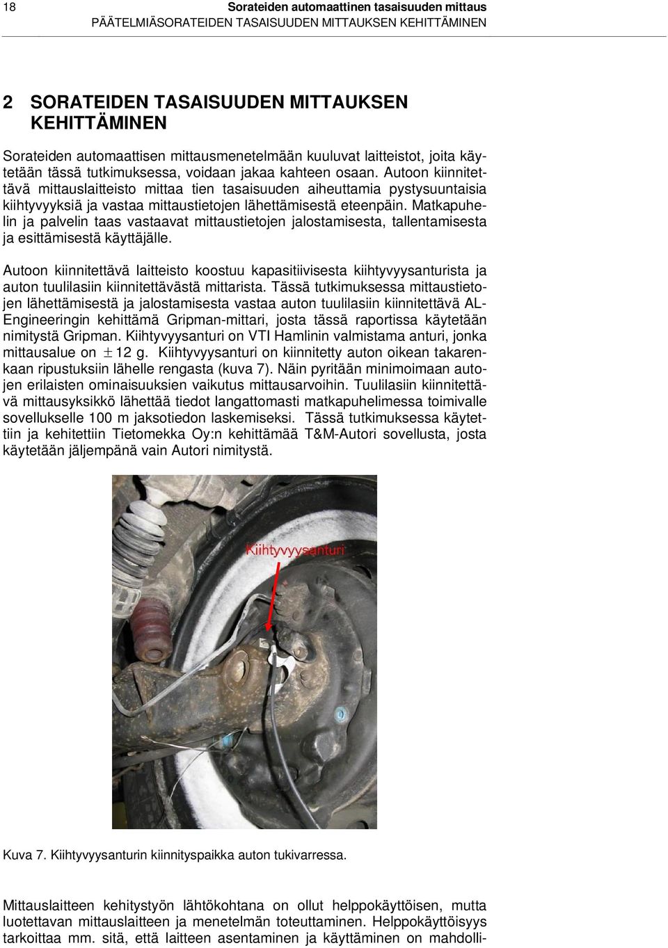 Autoon kiinnitettävä mittauslaitteisto mittaa tien tasaisuuden aiheuttamia pystysuuntaisia kiihtyvyyksiä ja vastaa mittaustietojen lähettämisestä eteenpäin.