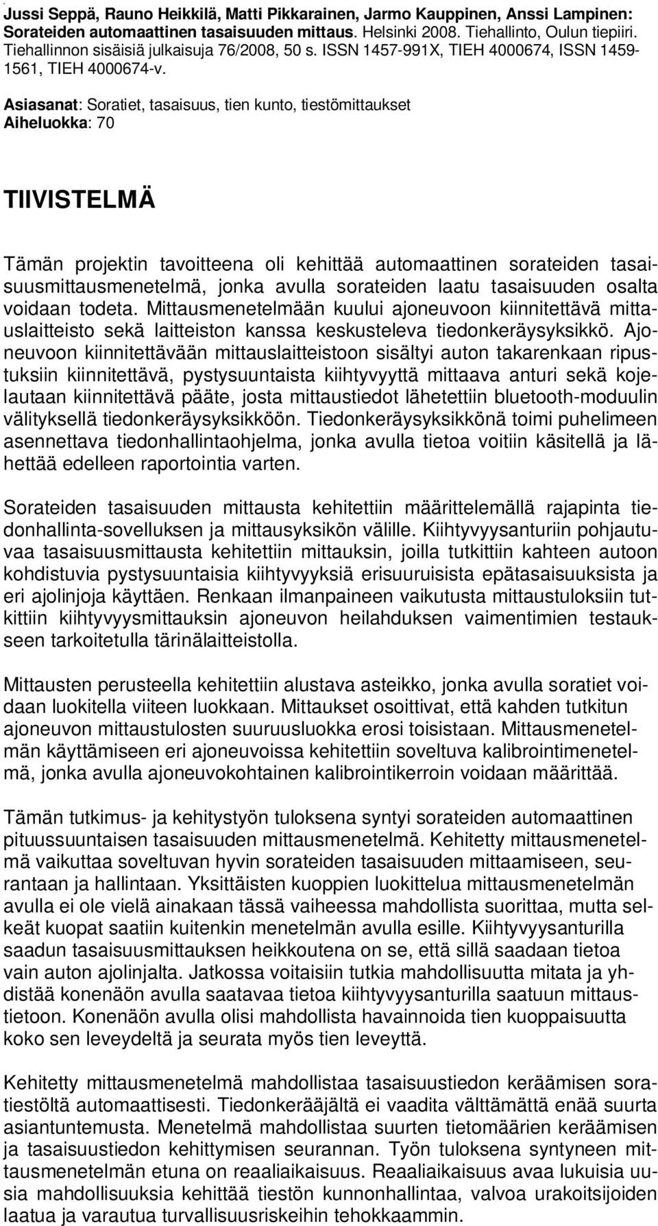 Asiasanat: Soratiet, tasaisuus, tien kunto, tiestömittaukset Aiheluokka: 70 TIIVISTELMÄ Tämän projektin tavoitteena oli kehittää automaattinen sorateiden tasaisuusmittausmenetelmä, jonka avulla