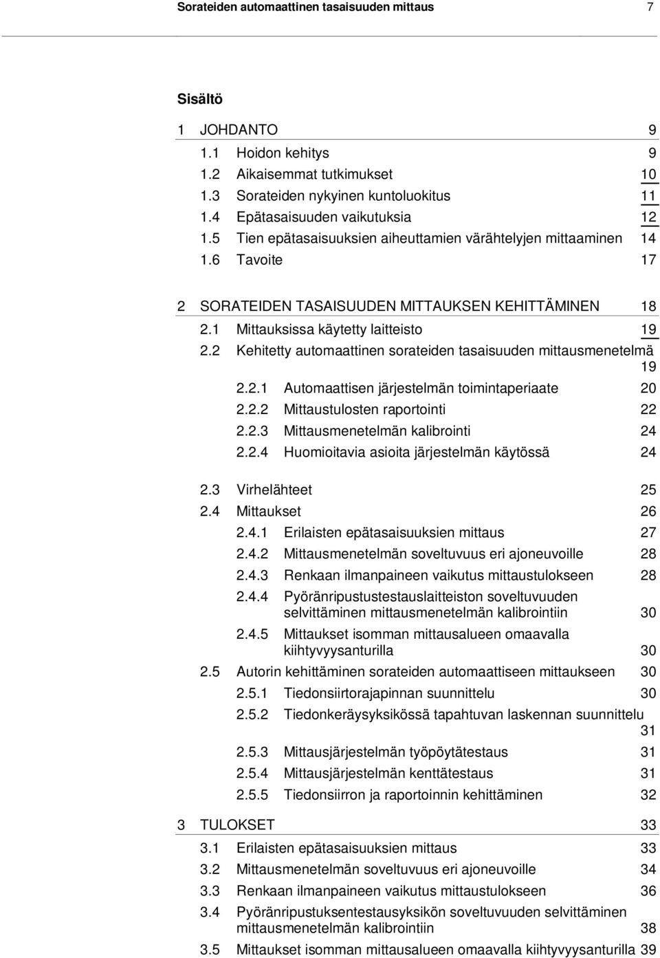 2 Kehitetty automaattinen sorateiden tasaisuuden mittausmenetelmä 19 2.2.1 Automaattisen järjestelmän toimintaperiaate 20 2.2.2 Mittaustulosten raportointi 22 2.2.3 Mittausmenetelmän kalibrointi 24 2.