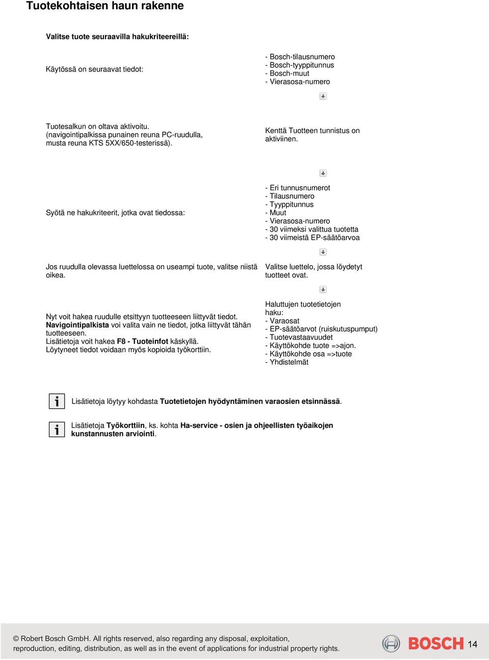 Syötä ne hakukriteerit, jotka ovat tiedossa: - Eri tunnusnumerot - Tilausnumero - Tyyppitunnus - Muut - Vierasosa-numero - 30 viimeksi valittua tuotetta - 30 viimeistä EP-säätöarvoa Jos ruudulla