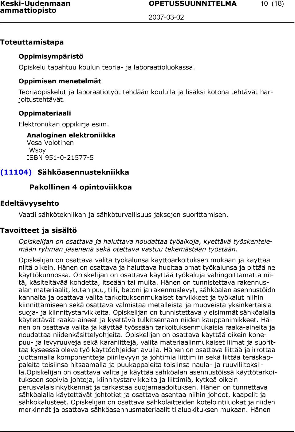 Analoginen elektroniikka Vesa Volotinen Wsoy ISBN 951-0-21577-5 (11104) Sähköasennustekniikka Pakollinen 4 opintoviikkoa Edeltävyysehto Vaatii sähkötekniikan ja sähköturvallisuus jaksojen