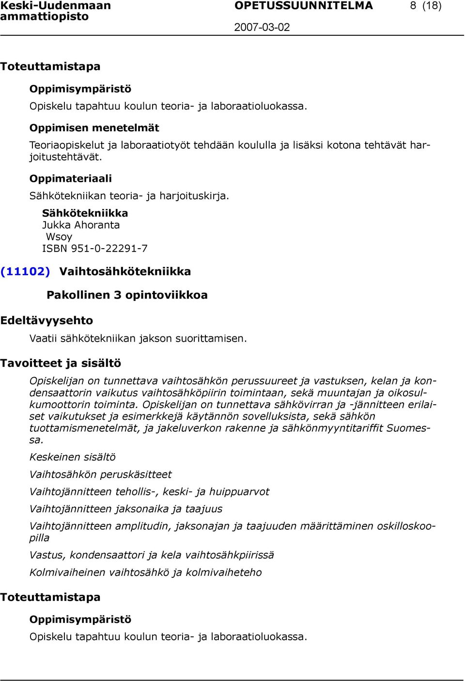Sähkötekniikka Jukka Ahoranta Wsoy ISBN 951-0-22291-7 (11102) Vaihtosähkötekniikka Pakollinen 3 opintoviikkoa Edeltävyysehto Vaatii sähkötekniikan jakson suorittamisen.