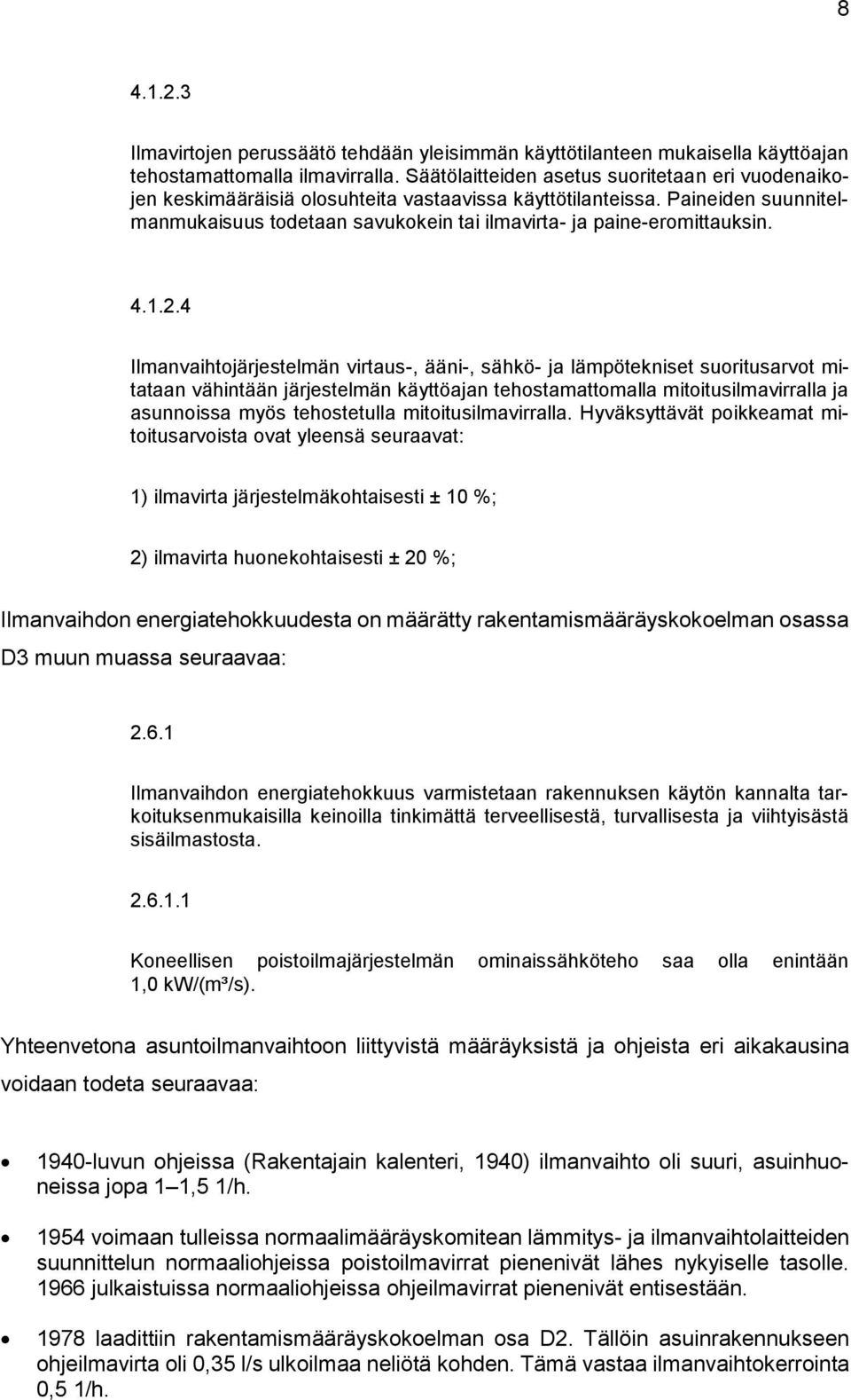 Paineiden suunnitelmanmukaisuus todetaan savukokein tai ilmavirta- ja paine-eromittauksin. 4.1.2.