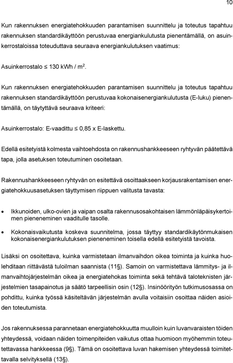 Kun rakennuksen energiatehokkuuden parantamisen suunnittelu ja toteutus tapahtuu rakennuksen standardikäyttöön perustuvaa kokonaisenergiankulutusta (E-luku) pienentämällä, on täytyttävä seuraava