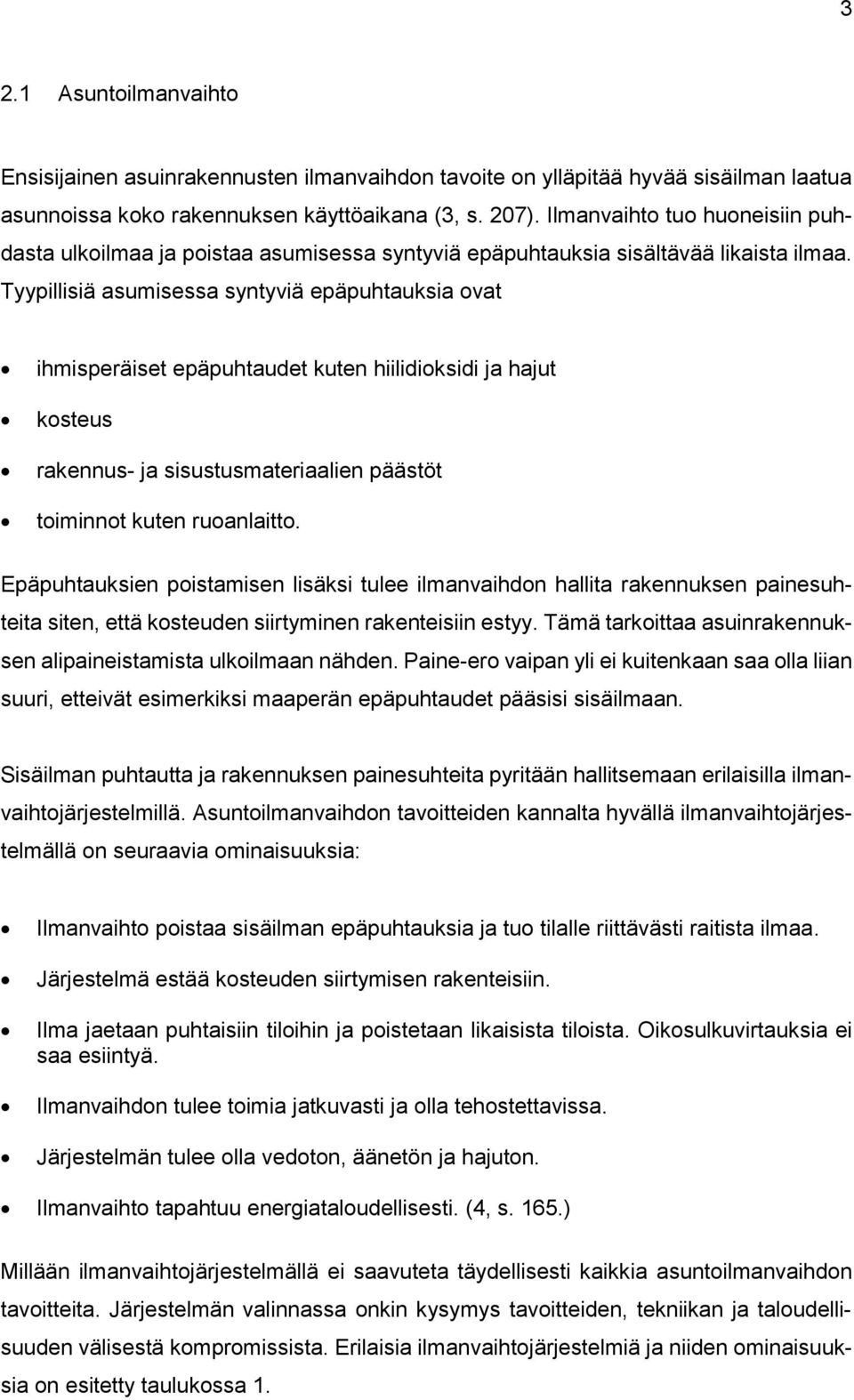 Tyypillisiä asumisessa syntyviä epäpuhtauksia ovat ihmisperäiset epäpuhtaudet kuten hiilidioksidi ja hajut kosteus rakennus- ja sisustusmateriaalien päästöt toiminnot kuten ruoanlaitto.