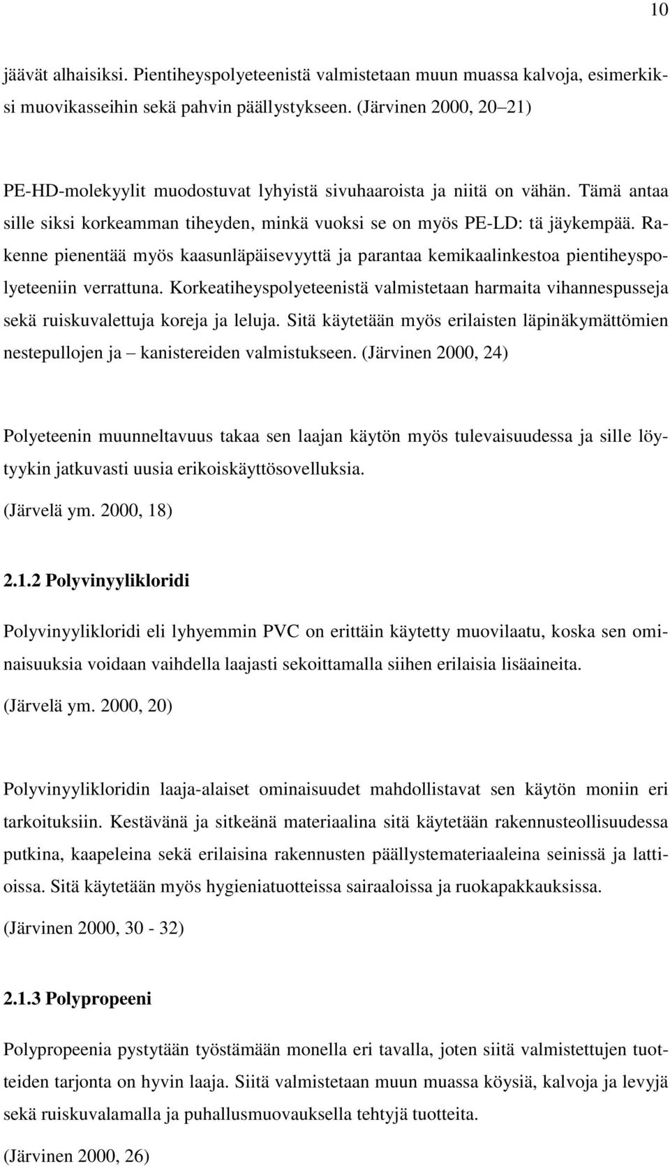 Rakenne pienentää myös kaasunläpäisevyyttä ja parantaa kemikaalinkestoa pientiheyspolyeteeniin verrattuna.
