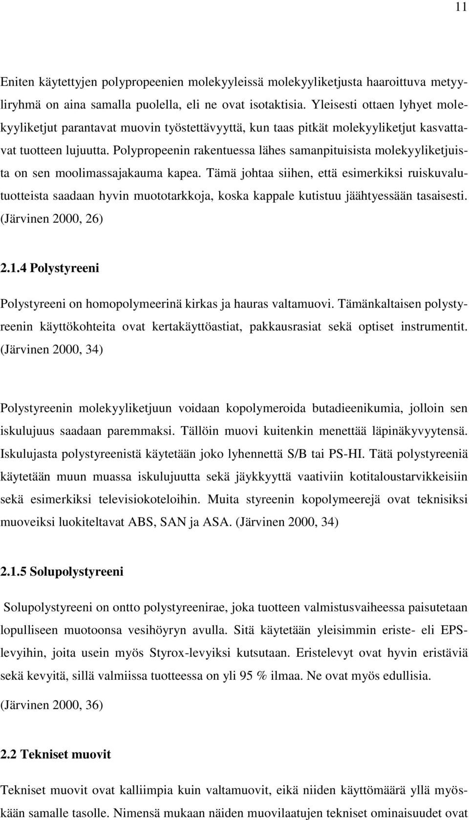 Polypropeenin rakentuessa lähes samanpituisista molekyyliketjuista on sen moolimassajakauma kapea.
