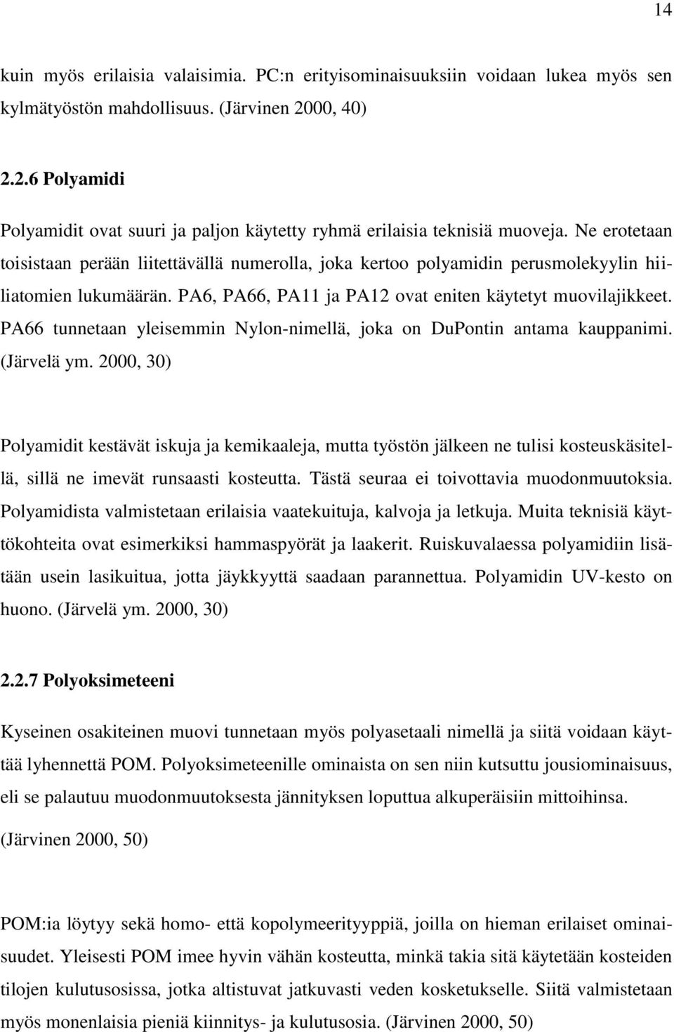 Ne erotetaan toisistaan perään liitettävällä numerolla, joka kertoo polyamidin perusmolekyylin hiiliatomien lukumäärän. PA6, PA66, PA11 ja PA12 ovat eniten käytetyt muovilajikkeet.