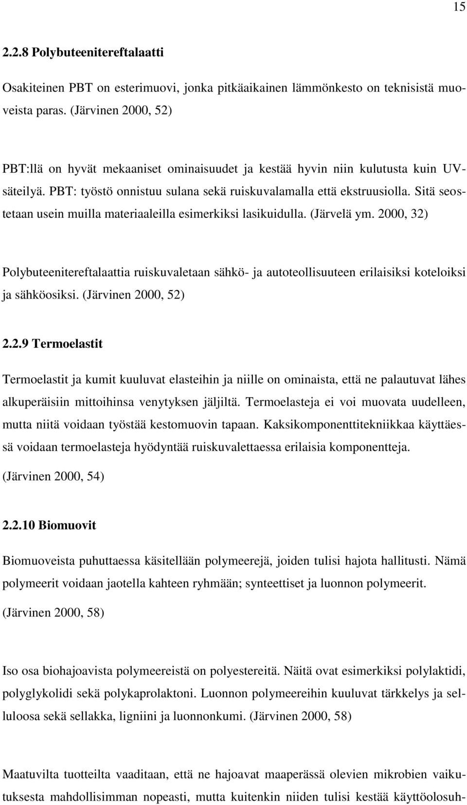 Sitä seostetaan usein muilla materiaaleilla esimerkiksi lasikuidulla. (Järvelä ym. 2000, 32) Polybuteenitereftalaattia ruiskuvaletaan sähkö- ja autoteollisuuteen erilaisiksi koteloiksi ja sähköosiksi.