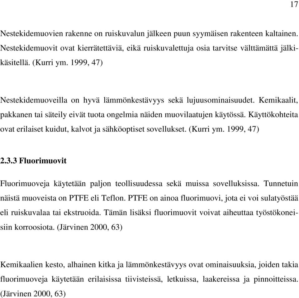 Käyttökohteita ovat erilaiset kuidut, kalvot ja sähköoptiset sovellukset. (Kurri ym. 1999, 47) 2.3.3 Fluorimuovit Fluorimuoveja käytetään paljon teollisuudessa sekä muissa sovelluksissa.