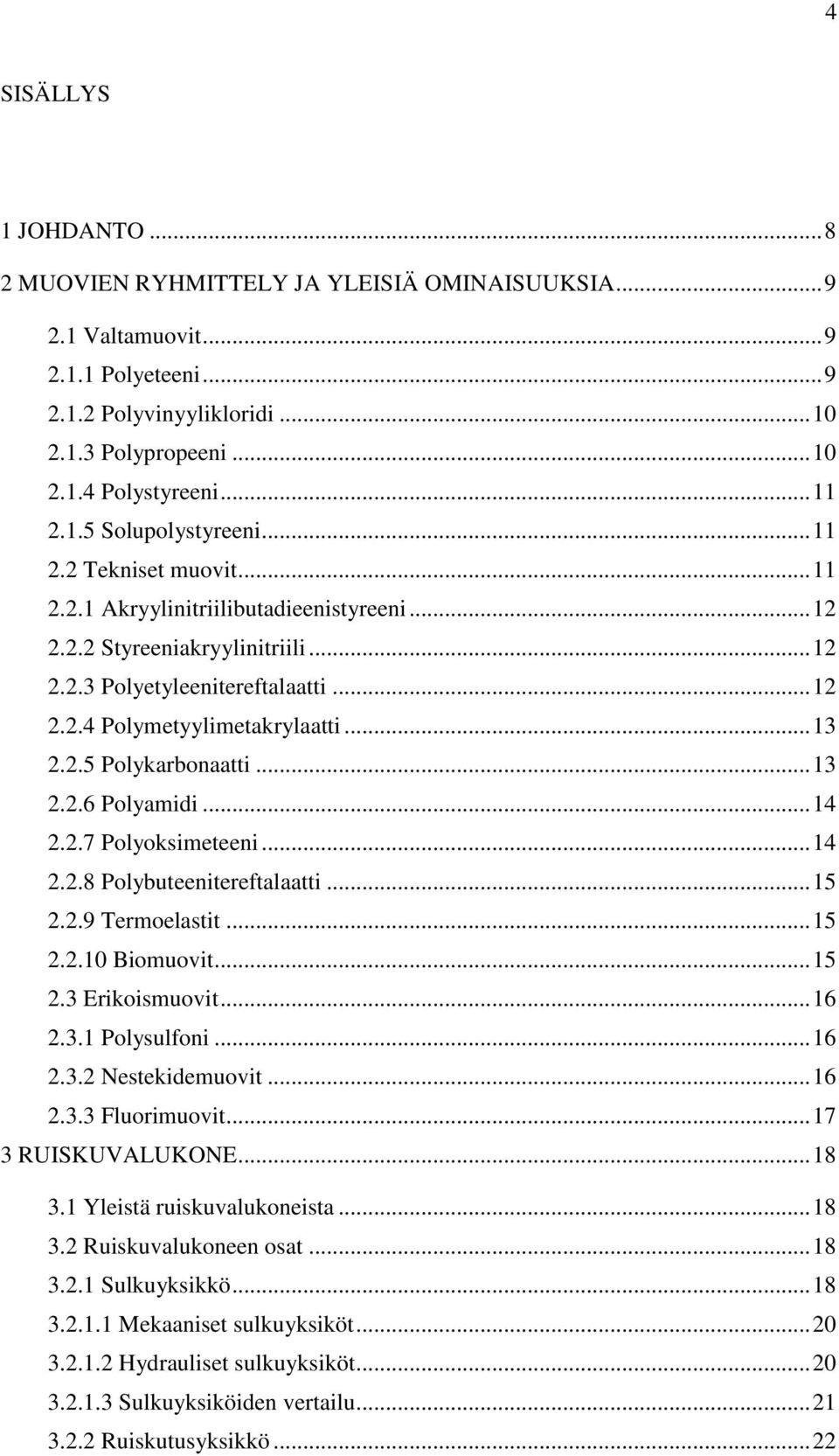 .. 13 2.2.5 Polykarbonaatti... 13 2.2.6 Polyamidi... 14 2.2.7 Polyoksimeteeni... 14 2.2.8 Polybuteenitereftalaatti... 15 2.2.9 Termoelastit... 15 2.2.10 Biomuovit... 15 2.3 Erikoismuovit... 16 2.3.1 Polysulfoni.