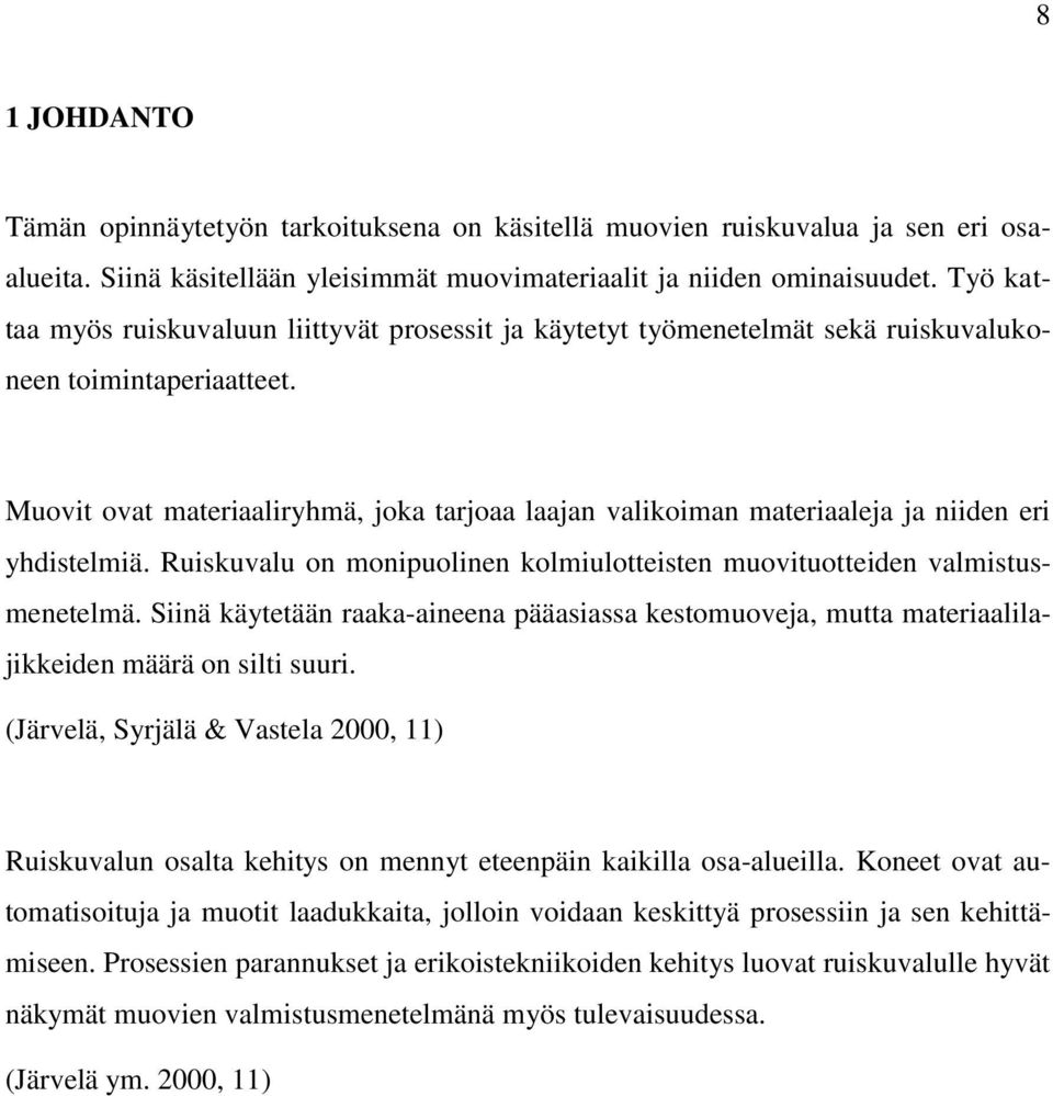 Muovit ovat materiaaliryhmä, joka tarjoaa laajan valikoiman materiaaleja ja niiden eri yhdistelmiä. Ruiskuvalu on monipuolinen kolmiulotteisten muovituotteiden valmistusmenetelmä.