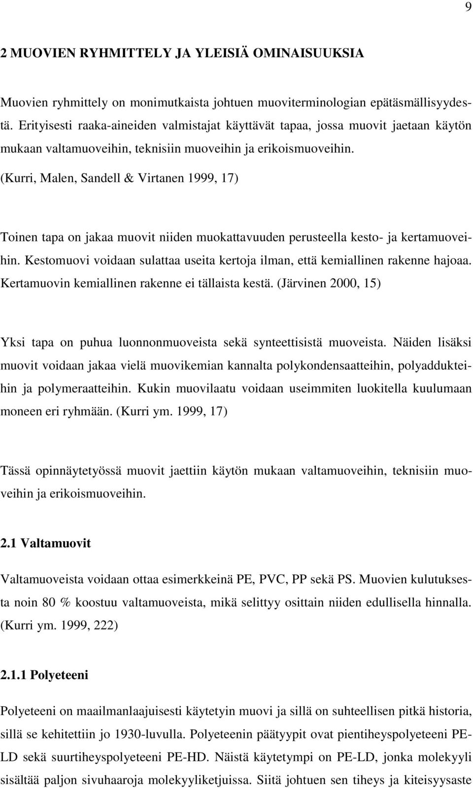 (Kurri, Malen, Sandell & Virtanen 1999, 17) Toinen tapa on jakaa muovit niiden muokattavuuden perusteella kesto- ja kertamuoveihin.
