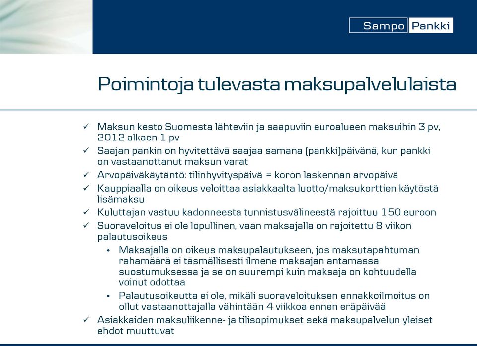 kadonneesta tunnistusvälineestä rajoittuu 150 euroon Suoraveloitus ei ole lopullinen, vaan maksajalla on rajoitettu 8 viikon palautusoikeus Maksajalla on oikeus maksupalautukseen, jos maksutapahtuman