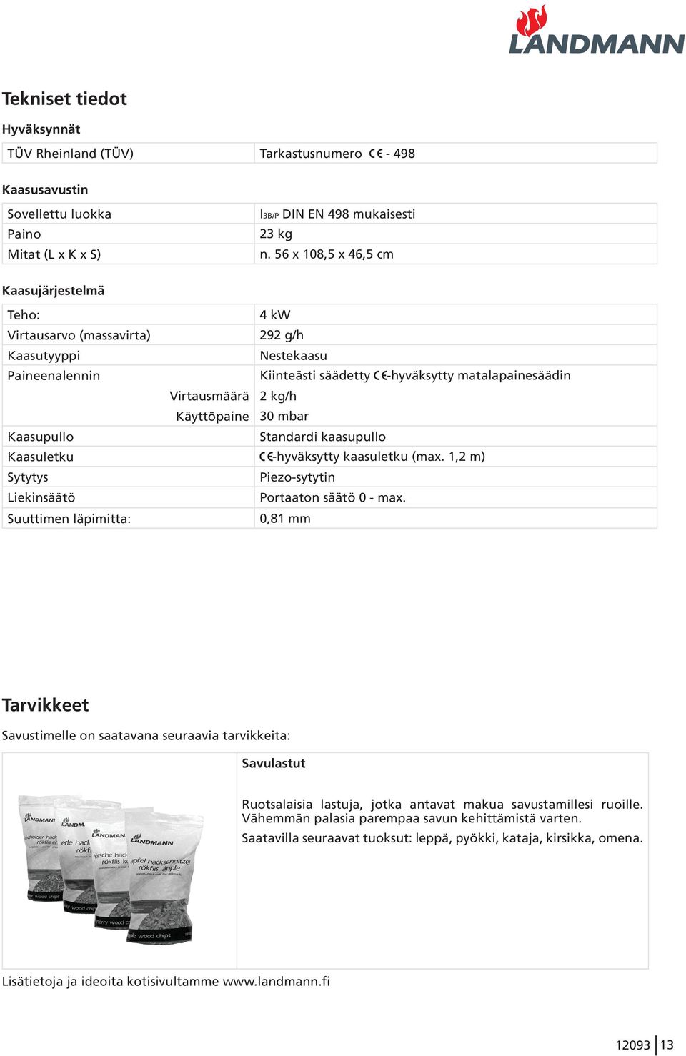 Käyttöpaine 30 mbar Kaasupullo Standardi kaasupullo Kaasuletku -hyväksytty kaasuletku (max. 1,2 m) Sytytys Piezo-sytytin Liekinsäätö Portaaton säätö 0 - max.