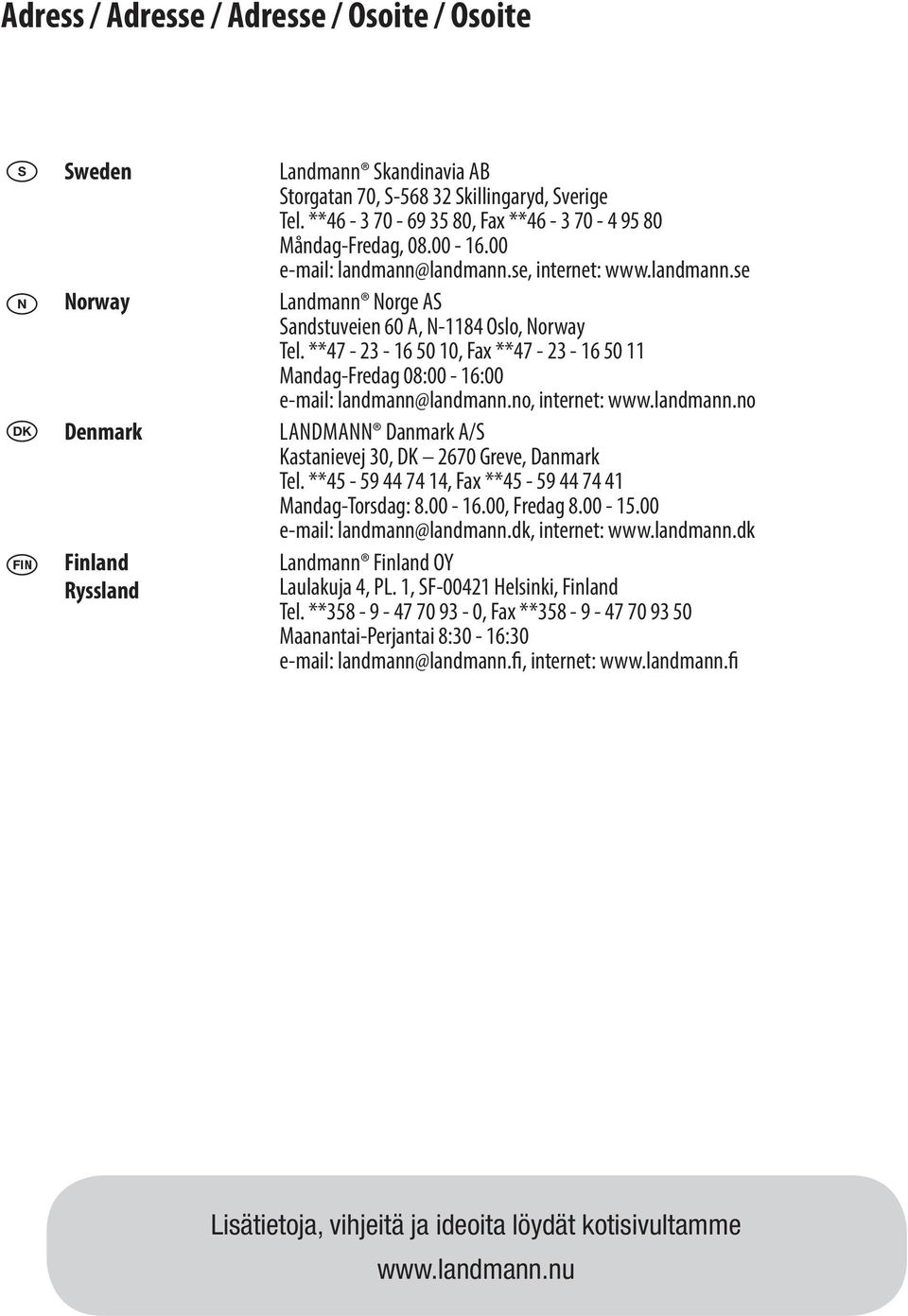 **47-23 - 16 50 10, Fax **47-23 - 16 50 11 Mandag-Fredag 08:00-16:00 e-mail: landmann@landmann.no, internet: www.landmann.no Landmann Danmark A/S Kastanievej 30, DK 2670 Greve, Danmark Tel.