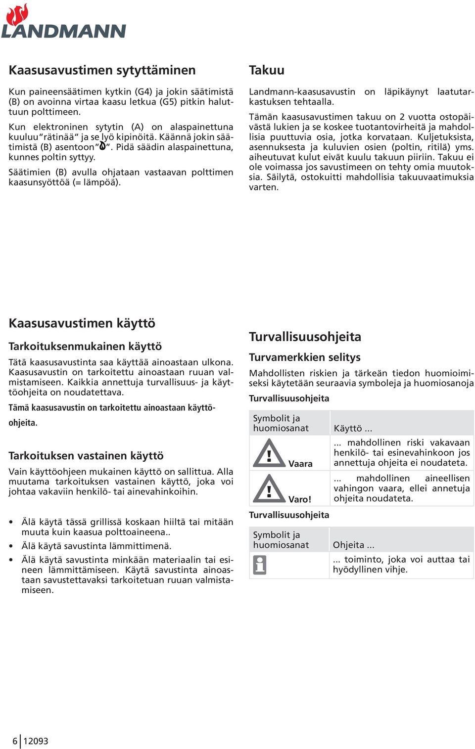 Säätimien (B) avulla ohjataan vastaavan polttimen kaasunsyöttöä (= lämpöä). Takuu Landmann-kaasusavustin on läpikäynyt laatutarkastuksen tehtaalla.