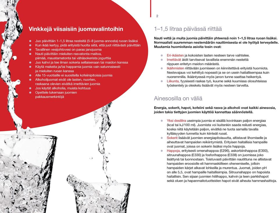 sellaisenaan tai maidon kanssa Käytä makeita ja/tai happamia juomia vain satunnaisesti ja mieluiten ruoan kanssa Alle 15-vuotiaille ei suositella kofeiinipitoisia juomia Alkoholijuomat eivät ole