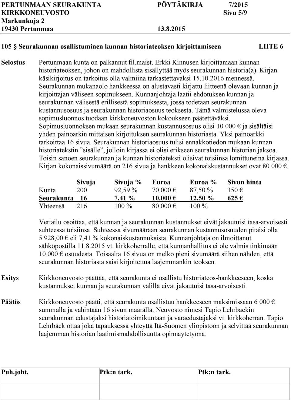 2016 mennessä. Seurakunnan mukanaolo hankkeessa on alustavasti kirjattu liitteenä olevaan kunnan ja kirjoittajan väliseen sopimukseen.