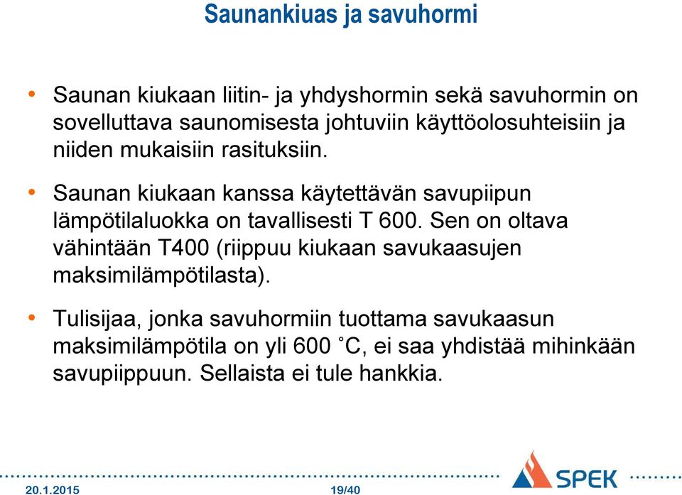 Saunan kiukaan kanssa käytettävän savupiipun lämpötilaluokka on tavallisesti T 600.