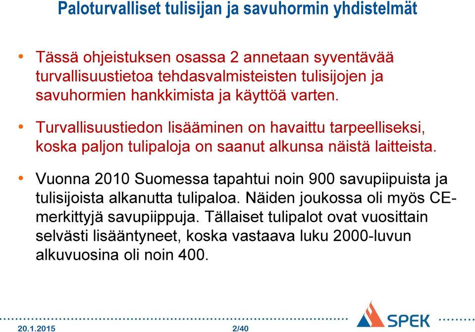 Turvallisuustiedon lisääminen on havaittu tarpeelliseksi, koska paljon tulipaloja on saanut alkunsa näistä laitteista.