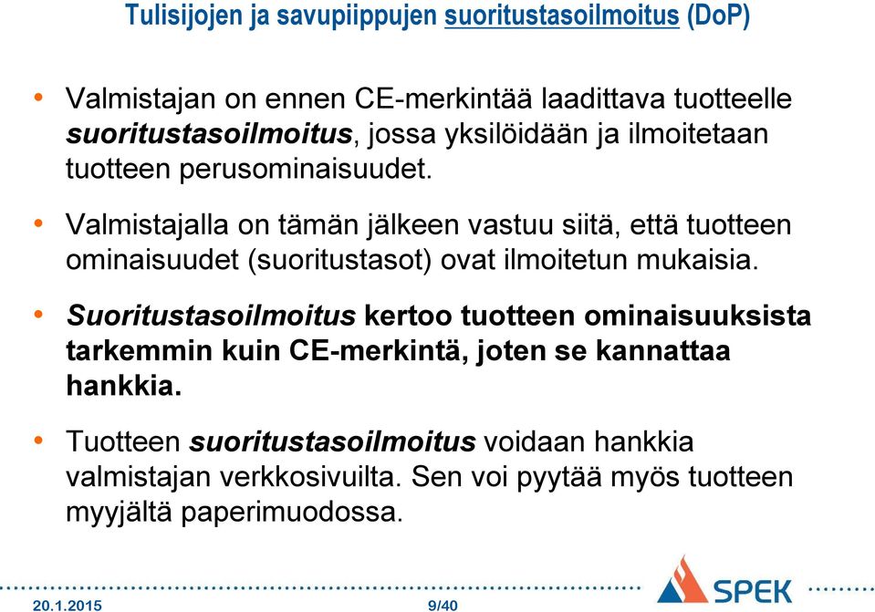 Valmistajalla on tämän jälkeen vastuu siitä, että tuotteen ominaisuudet (suoritustasot) ovat ilmoitetun mukaisia.