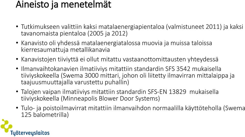 ilmatiiviys mitattiin standardin SFS 3542 mukaisella tiiviyskokeella (Swema 3000 mittari, johon oli liitetty ilmavirran mittalaippa ja taajuusmuuttajalla varustettu puhallin) Talojen