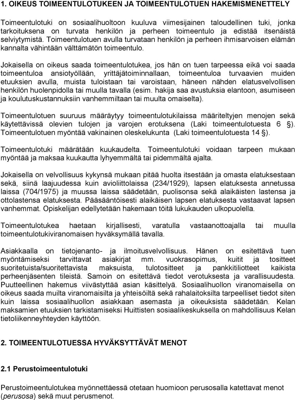 Jokaisella on oikeus saada toimeentulotukea, jos hän on tuen tarpeessa eikä voi saada toimeentuloa ansiotyöllään, yrittäjätoiminnallaan, toimeentuloa turvaavien muiden etuuksien avulla, muista