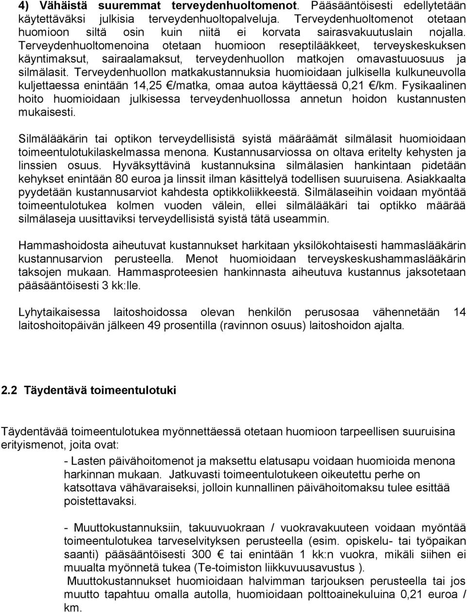 Terveydenhuoltomenoina otetaan huomioon reseptilääkkeet, terveyskeskuksen käyntimaksut, sairaalamaksut, terveydenhuollon matkojen omavastuuosuus ja silmälasit.