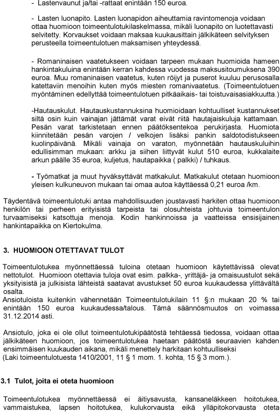 Korvaukset voidaan maksaa kuukausittain jälkikäteen selvityksen perusteella toimeentulotuen maksamisen yhteydessä.