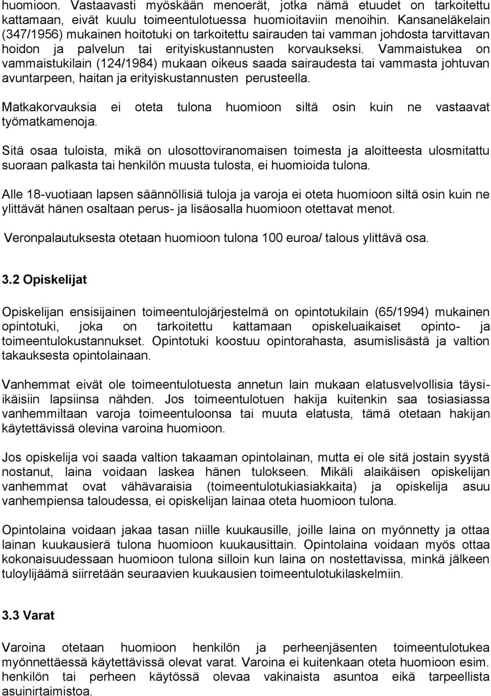 Vammaistukea on vammaistukilain (124/1984) mukaan oikeus saada sairaudesta tai vammasta johtuvan avuntarpeen, haitan ja erityiskustannusten perusteella.