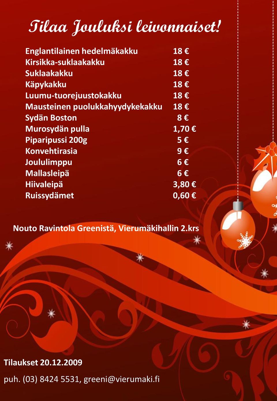 puolukkahyydykekakku 18 Sydän Boston 8 Murosydän pulla 1,70 Piparipussi 200g 5 Konvehtirasia 9 Joululimppu 6 Mallasleipä 6