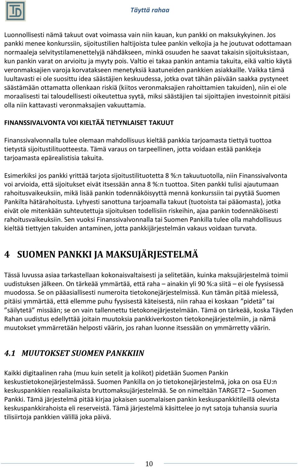 sijoituksistaan, kun pankin varat on arvioitu ja myyty pois. Valtio ei takaa pankin antamia takuita, eikä valtio käytä veronmaksajien varoja korvatakseen menetyksiä kaatuneiden pankkien asiakkaille.