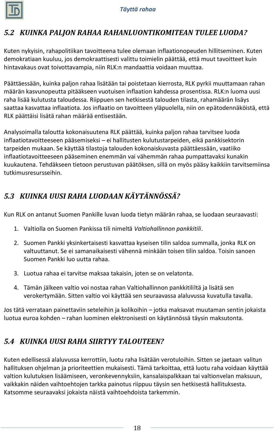 Päättäessään, kuinka paljon rahaa lisätään tai poistetaan kierrosta, RLK pyrkii muuttamaan rahan määrän kasvunopeutta pitääkseen vuotuisen inflaation kahdessa prosentissa.